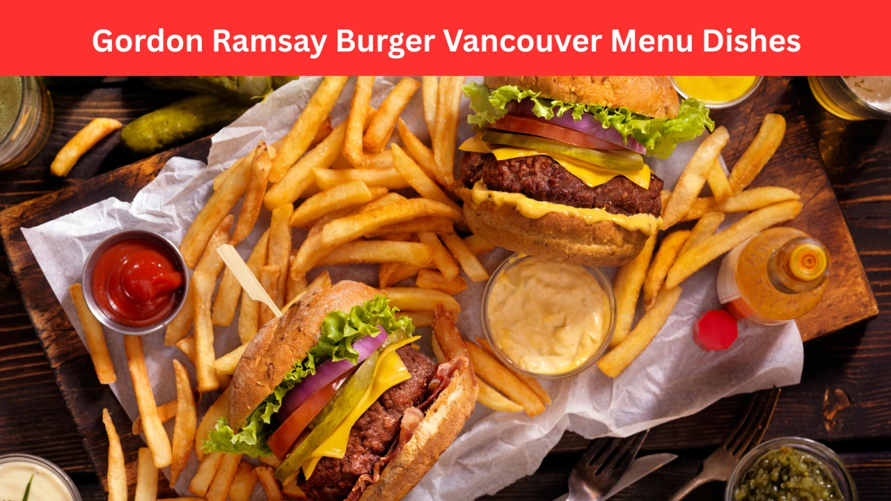 Gordon Ramsay Burger Vancouver Menu Dishes